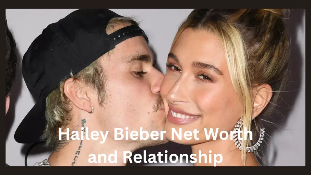 Hailey Bieber Net Worth and Relationship